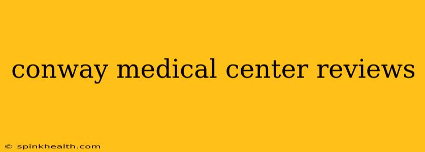 conway medical center reviews