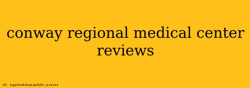 conway regional medical center reviews
