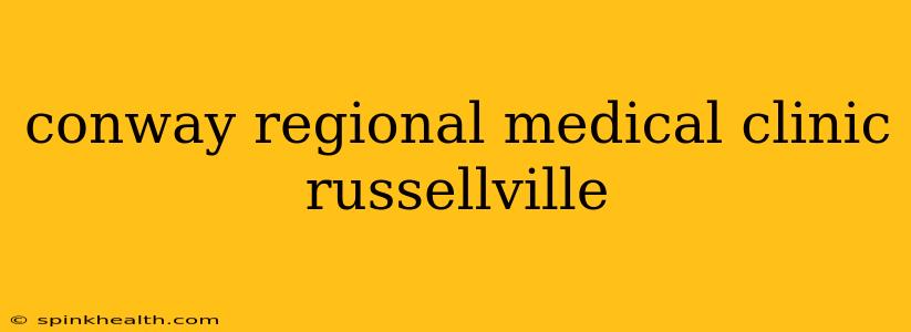 conway regional medical clinic russellville