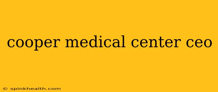 cooper medical center ceo