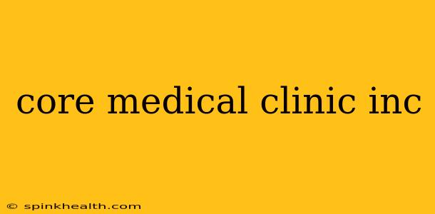 core medical clinic inc