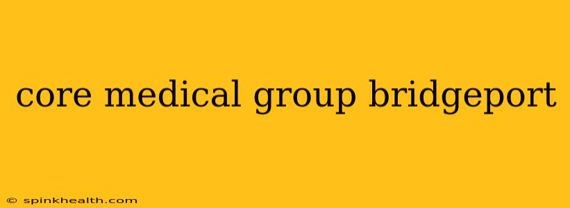 core medical group bridgeport