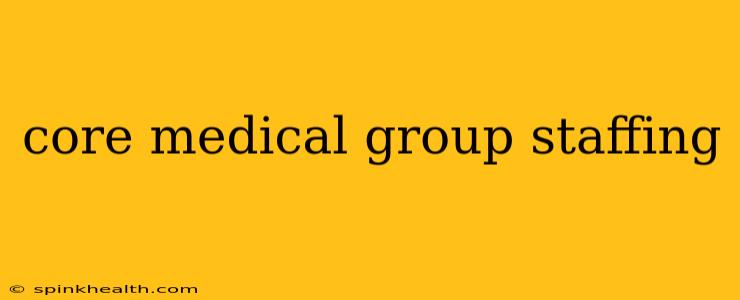 core medical group staffing