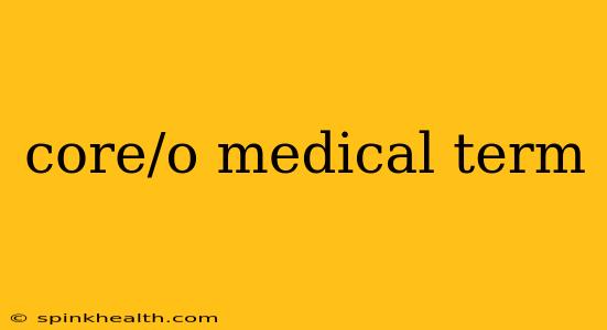 core/o medical term