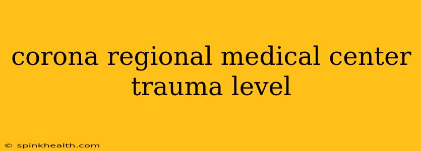 corona regional medical center trauma level