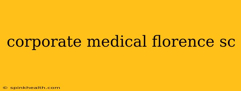 corporate medical florence sc