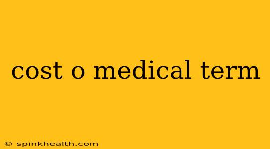 cost o medical term