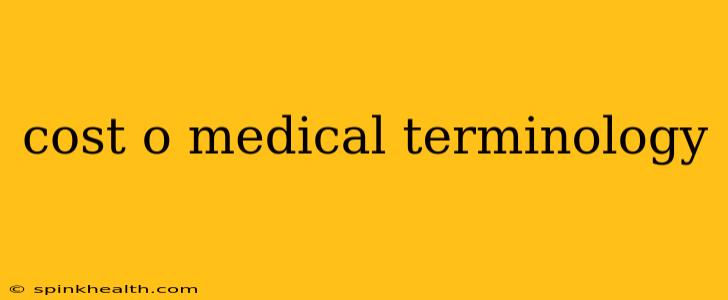 cost o medical terminology