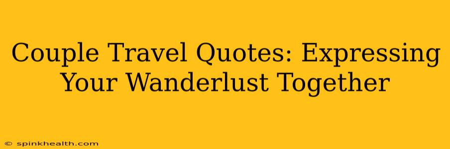 Couple Travel Quotes: Expressing Your Wanderlust Together