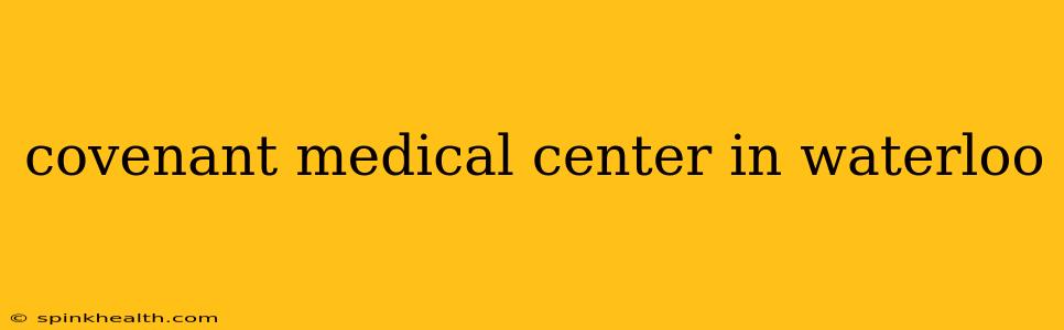 covenant medical center in waterloo