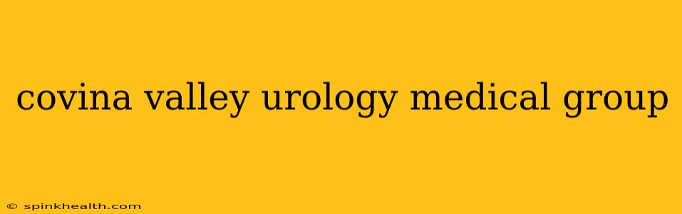 covina valley urology medical group