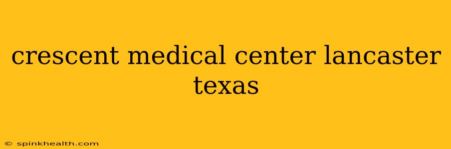 crescent medical center lancaster texas