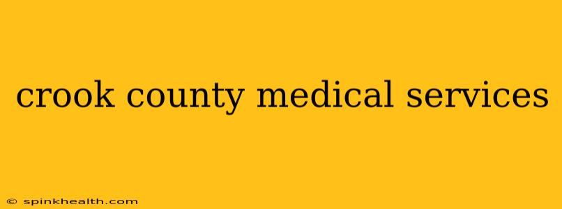 crook county medical services