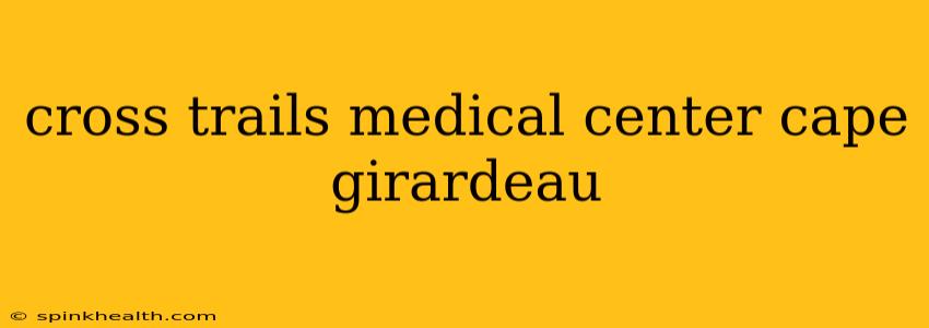 cross trails medical center cape girardeau