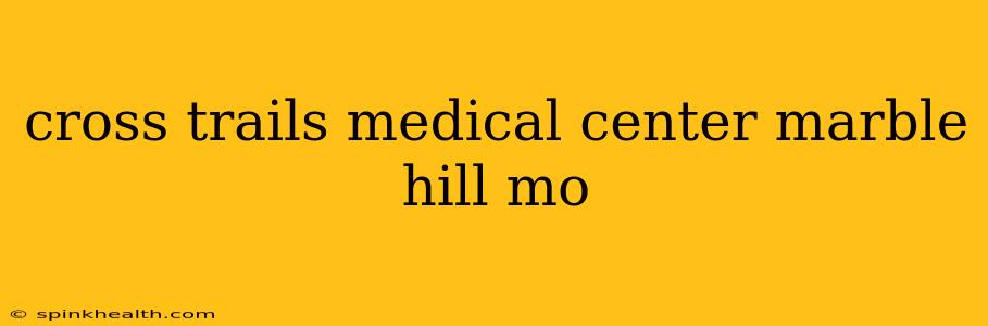 cross trails medical center marble hill mo