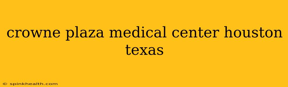 crowne plaza medical center houston texas