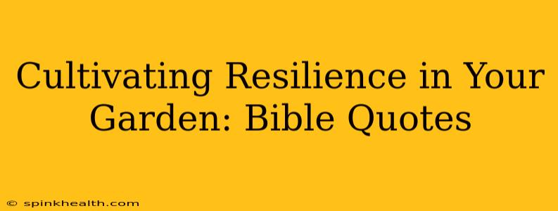 Cultivating Resilience in Your Garden: Bible Quotes