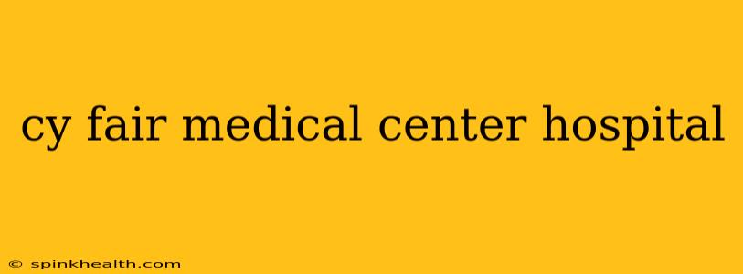 cy fair medical center hospital