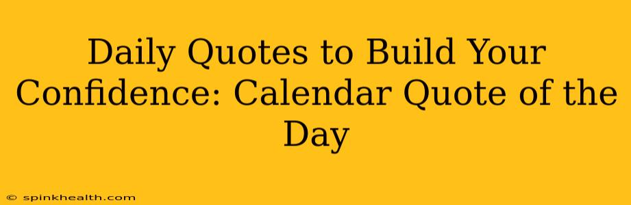 Daily Quotes to Build Your Confidence: Calendar Quote of the Day