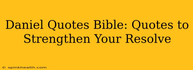 Daniel Quotes Bible: Quotes to Strengthen Your Resolve