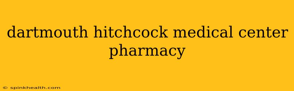 dartmouth hitchcock medical center pharmacy