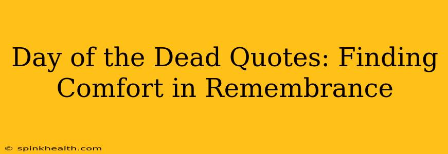 Day of the Dead Quotes: Finding Comfort in Remembrance