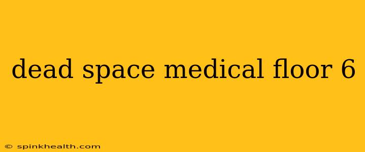 dead space medical floor 6
