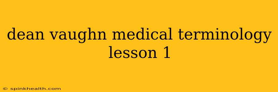 dean vaughn medical terminology lesson 1