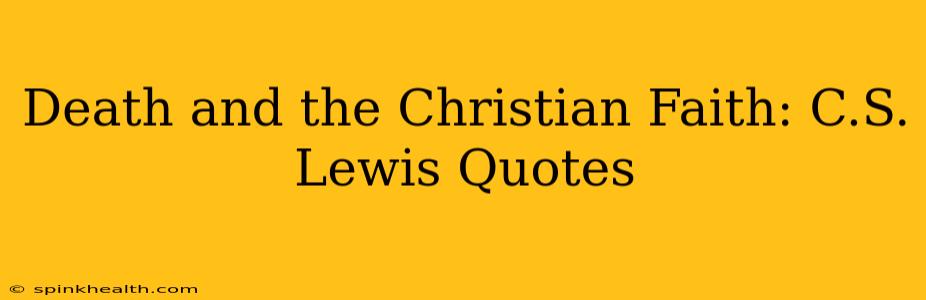 Death and the Christian Faith: C.S. Lewis Quotes