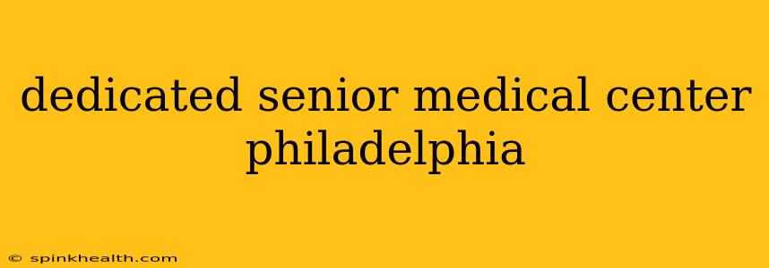 dedicated senior medical center philadelphia