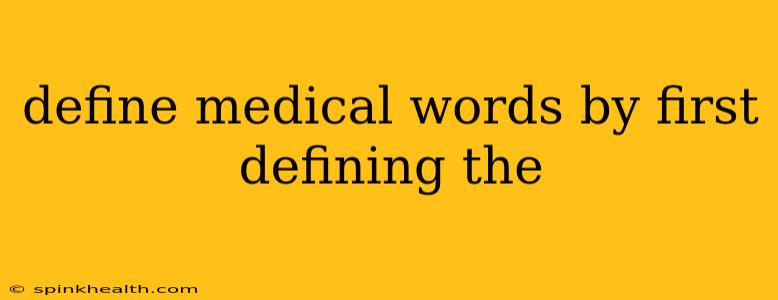 define medical words by first defining the