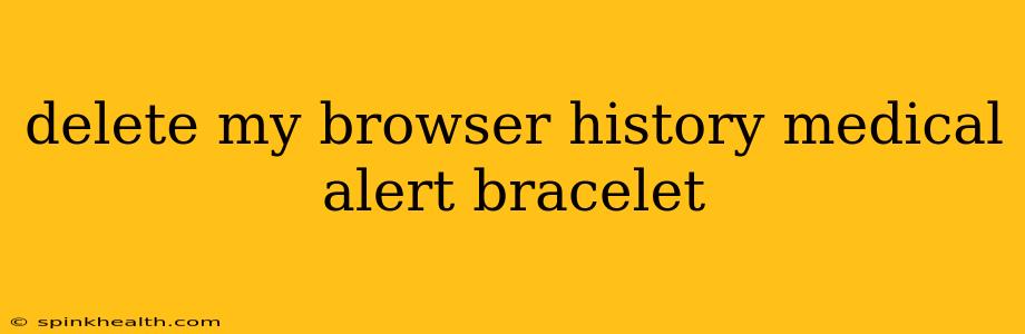 delete my browser history medical alert bracelet