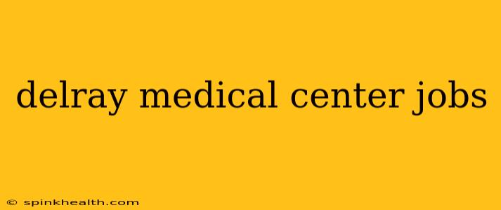 delray medical center jobs