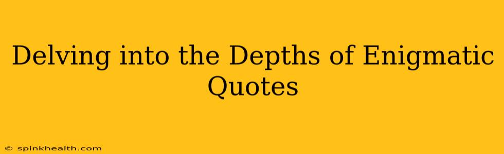 Delving into the Depths of Enigmatic Quotes