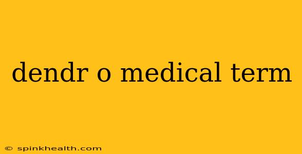 dendr o medical term