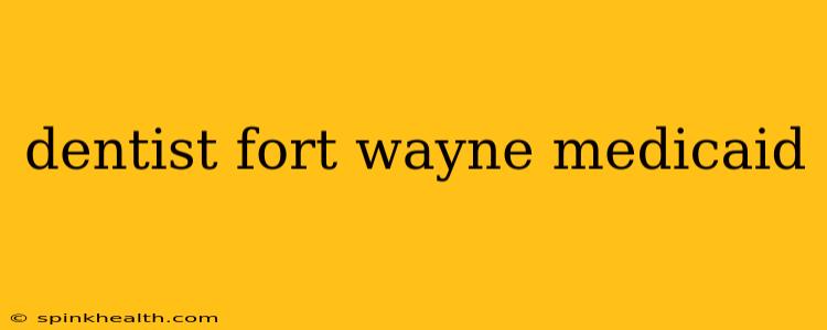 dentist fort wayne medicaid