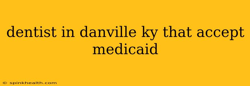 dentist in danville ky that accept medicaid