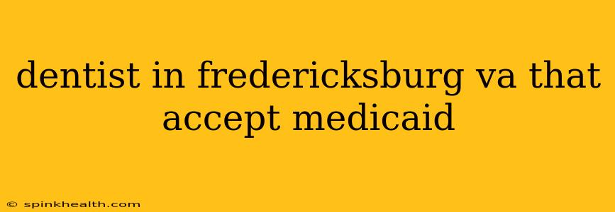dentist in fredericksburg va that accept medicaid