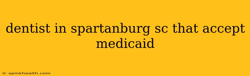 dentist in spartanburg sc that accept medicaid