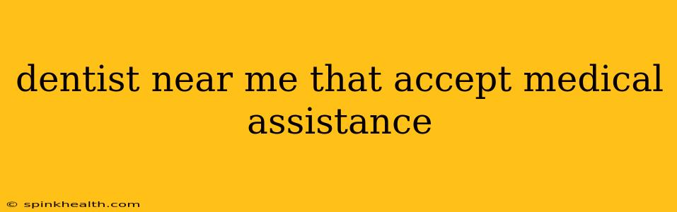 dentist near me that accept medical assistance