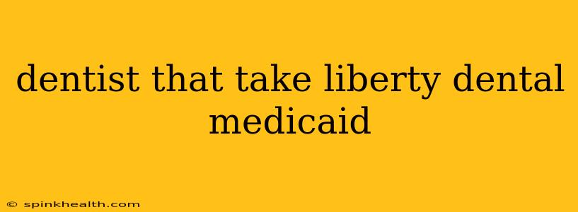 dentist that take liberty dental medicaid