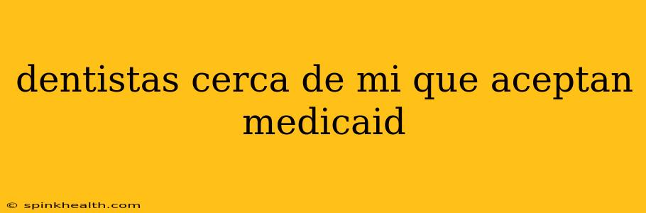 dentistas cerca de mi que aceptan medicaid