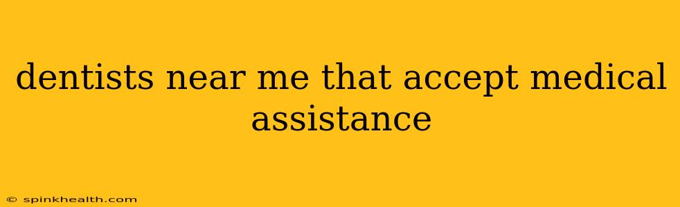 dentists near me that accept medical assistance