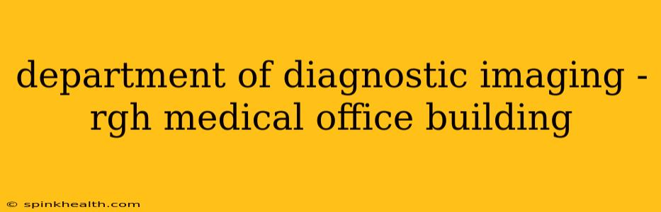 department of diagnostic imaging - rgh medical office building