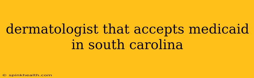dermatologist that accepts medicaid in south carolina