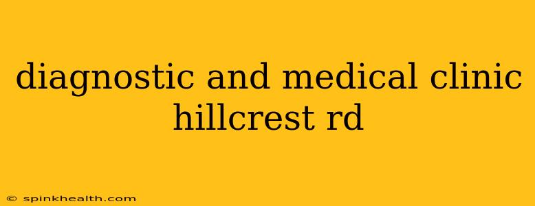 diagnostic and medical clinic hillcrest rd