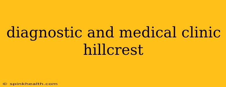 diagnostic and medical clinic hillcrest