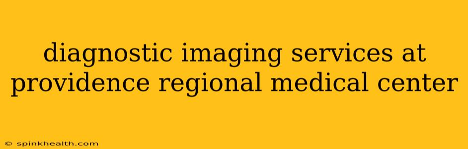 diagnostic imaging services at providence regional medical center