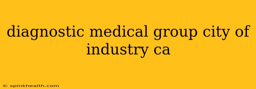 diagnostic medical group city of industry ca