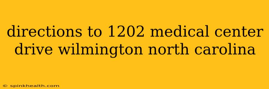 directions to 1202 medical center drive wilmington north carolina